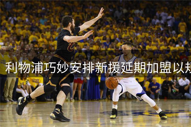 利物浦巧妙安排新援延期加盟以规避外租限制