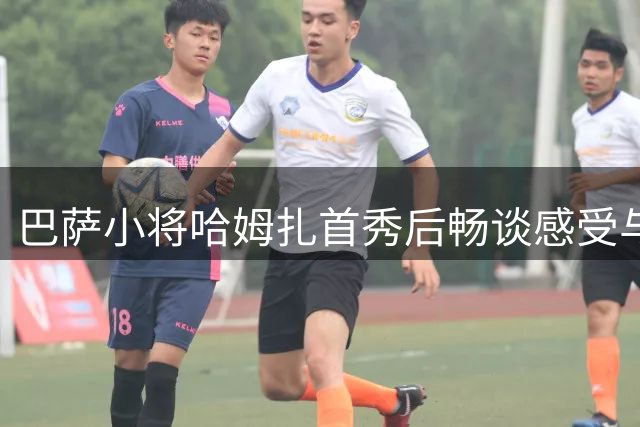 巴萨小将哈姆扎首秀后畅谈感受与未来展望