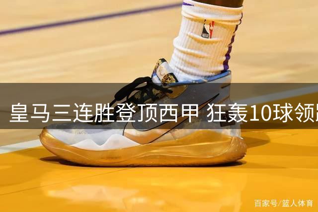 皇马三连胜登顶西甲 狂轰10球领跑五大联赛